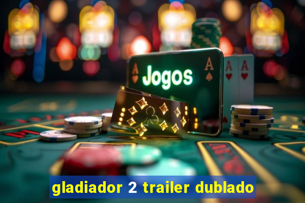 gladiador 2 trailer dublado